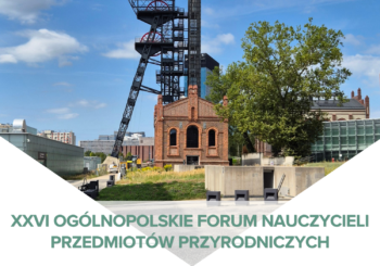 XXVI Ogólnopolskie Forum Nauczycieli Przedmiotów Przyrodniczych